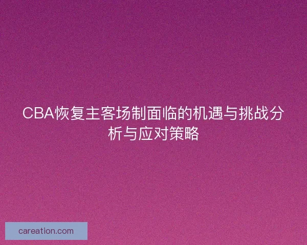 CBA恢复主客场制面临的机遇与挑战分析与应对策略