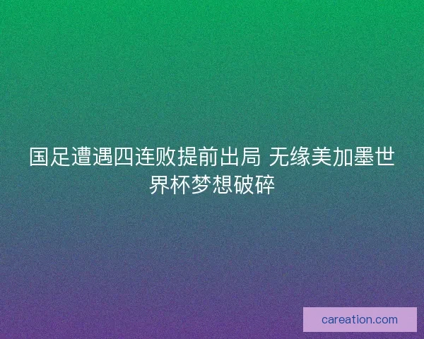 国足遭遇四连败提前出局 无缘美加墨世界杯梦想破碎