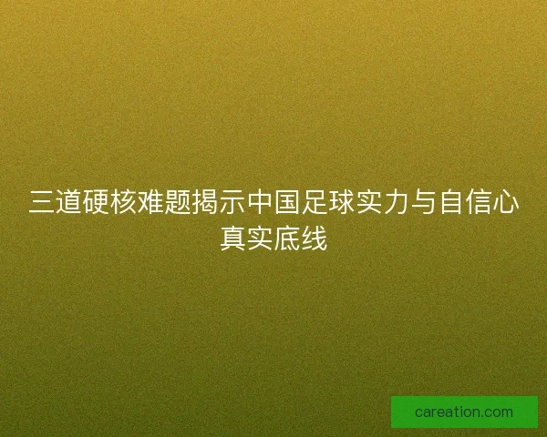 三道硬核难题揭示中国足球实力与自信心真实底线